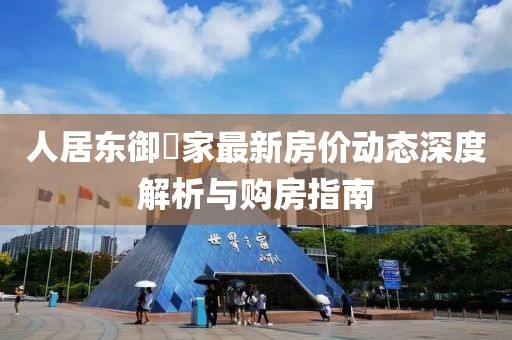 人居东御佲家最新房价动态深度解析与购房指南