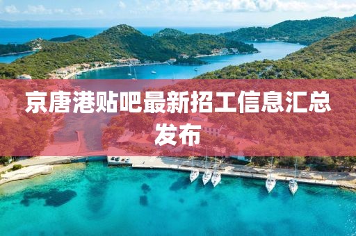京唐港贴吧最新招工信息汇总发布