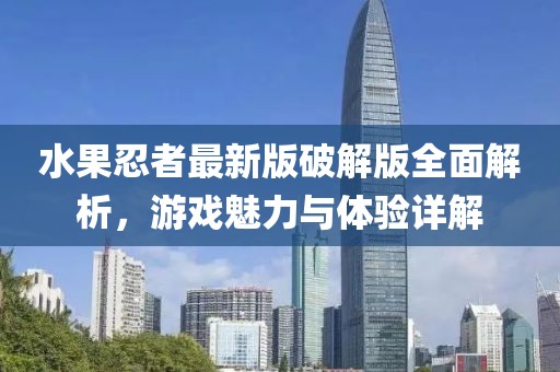 水果忍者最新版破解版全面解析，游戏魅力与体验详解