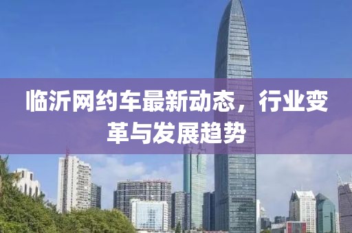 临沂网约车最新动态，行业变革与发展趋势
