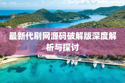 最新代刷网源码破解版深度解析与探讨
