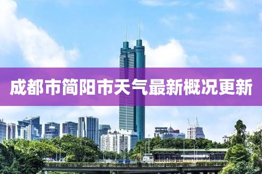 成都市简阳市天气最新概况更新