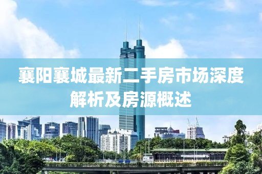 襄阳襄城最新二手房市场深度解析及房源概述