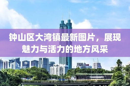 钟山区大湾镇最新图片，展现魅力与活力的地方风采