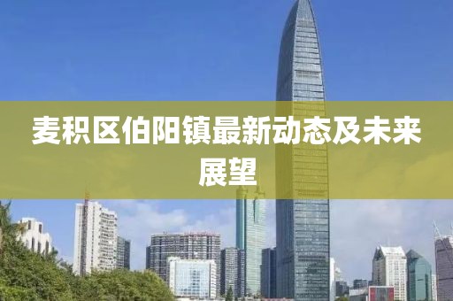 麦积区伯阳镇最新动态及未来展望
