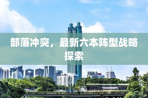 部落冲突，最新六本阵型战略探索