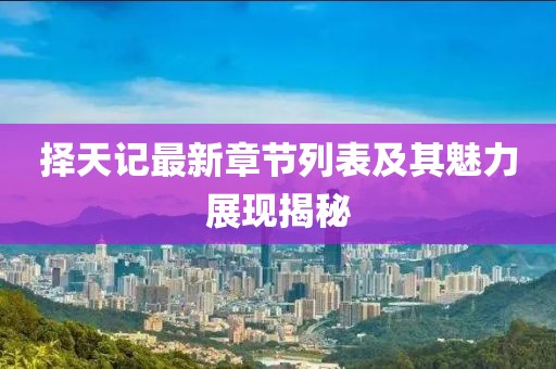 择天记最新章节列表及其魅力展现揭秘