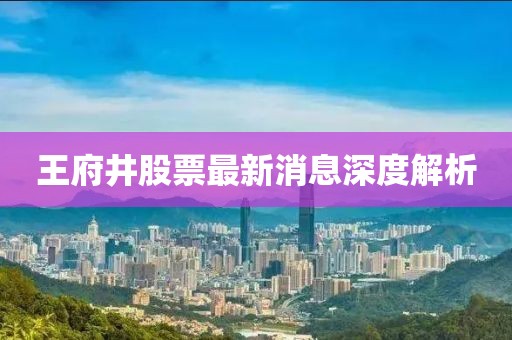 王府井股票最新消息深度解析