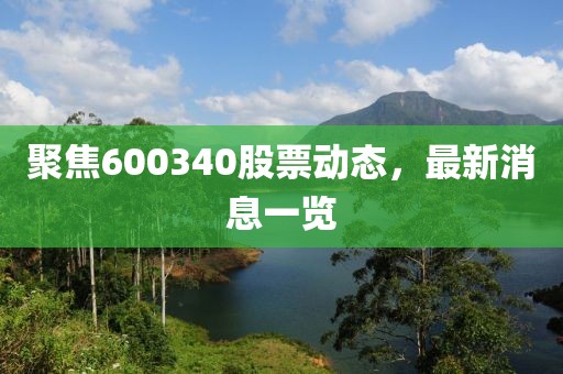 聚焦600340股票动态，最新消息一览