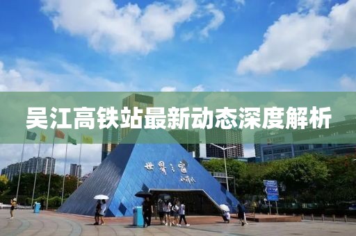 吴江高铁站最新动态深度解析