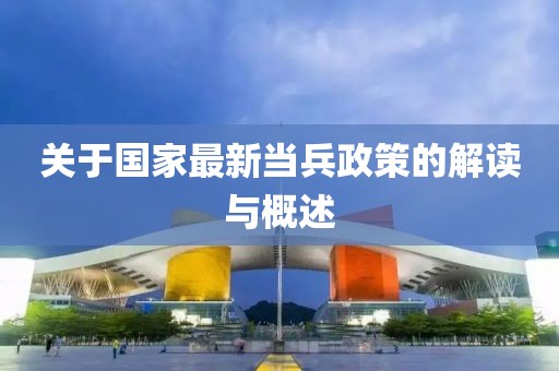 关于国家最新当兵政策的解读与概述