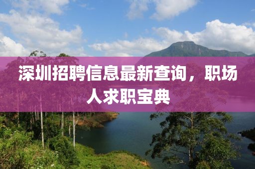 深圳招聘信息最新查询，职场人求职宝典