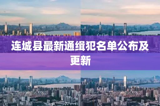 连城县最新通缉犯名单公布及更新