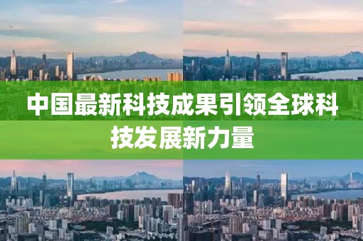 中国最新科技成果引领全球科技发展新力量