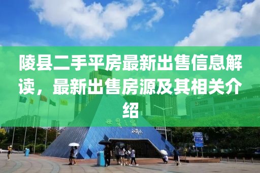 陵县二手平房最新出售信息解读，最新出售房源及其相关介绍