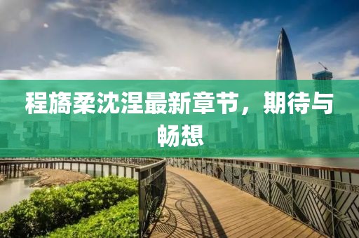 程旖柔沈涅最新章节，期待与畅想