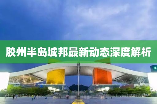 胶州半岛城邦最新动态深度解析