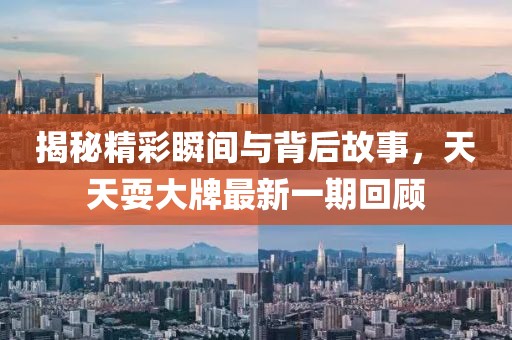 揭秘精彩瞬间与背后故事，天天耍大牌最新一期回顾