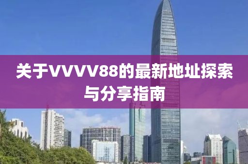 关于VVVV88的最新地址探索与分享指南