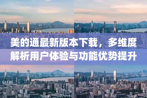 美的通最新版本下载，多维度解析用户体验与功能优势提升