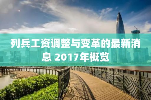 列兵工资调整与变革的最新消息 2017年概览