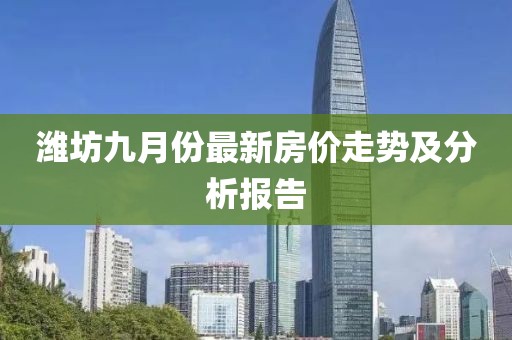 潍坊九月份最新房价走势及分析报告