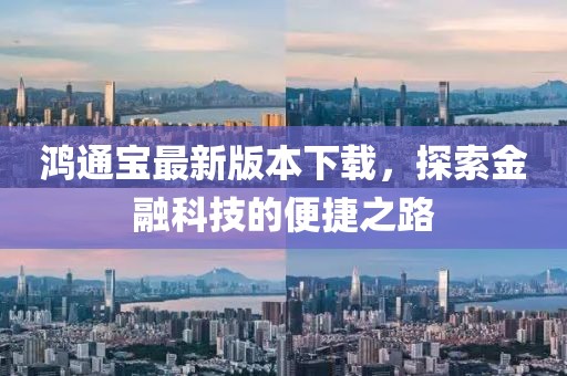 鸿通宝最新版本下载，探索金融科技的便捷之路