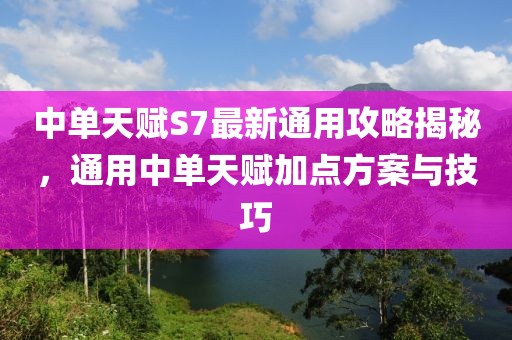 中单天赋S7最新通用攻略揭秘，通用中单天赋加点方案与技巧