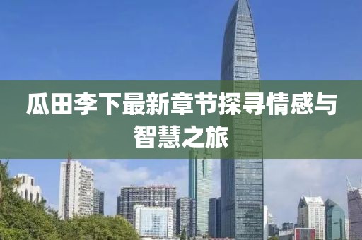 瓜田李下最新章节探寻情感与智慧之旅