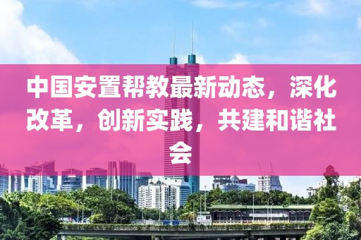 中国安置帮教最新动态，深化改革，创新实践，共建和谐社会