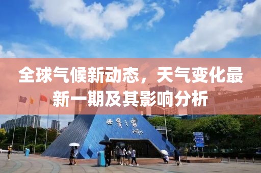 全球气候新动态，天气变化最新一期及其影响分析