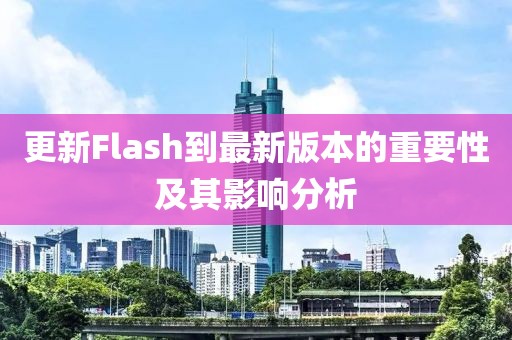 更新Flash到最新版本的重要性及其影响分析