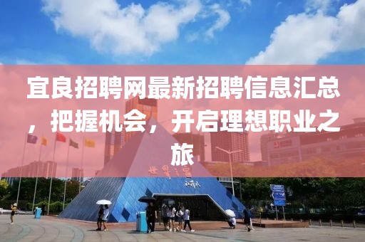宜良招聘网最新招聘信息汇总，把握机会，开启理想职业之旅
