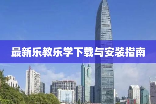 最新乐教乐学下载与安装指南