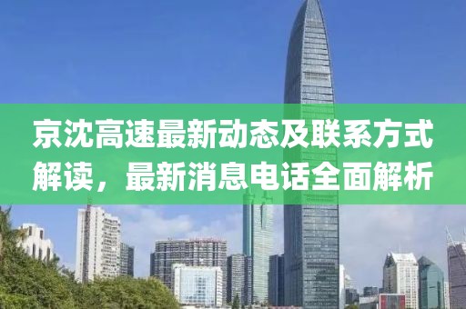 京沈高速最新动态及联系方式解读，最新消息电话全面解析