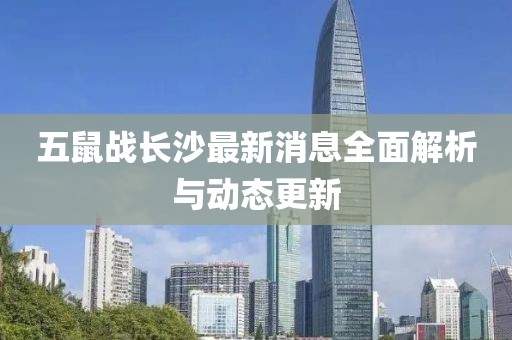 五鼠战长沙最新消息全面解析与动态更新