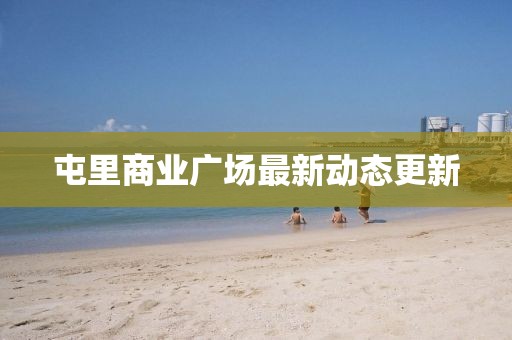 屯里商业广场最新动态更新