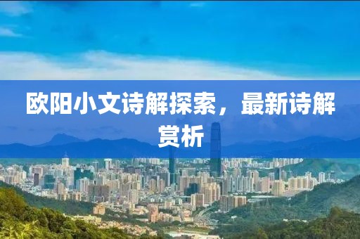 欧阳小文诗解探索，最新诗解赏析