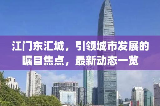 江门东汇城，引领城市发展的瞩目焦点，最新动态一览