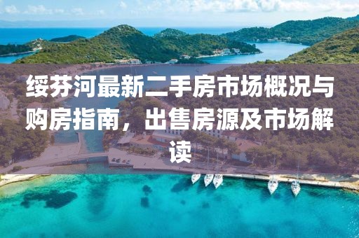 绥芬河最新二手房市场概况与购房指南，出售房源及市场解读