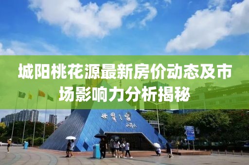 城阳桃花源最新房价动态及市场影响力分析揭秘