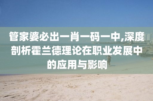 管家婆必出一肖一码一中,深度剖析霍兰德理论在职业发展中的应用与影响