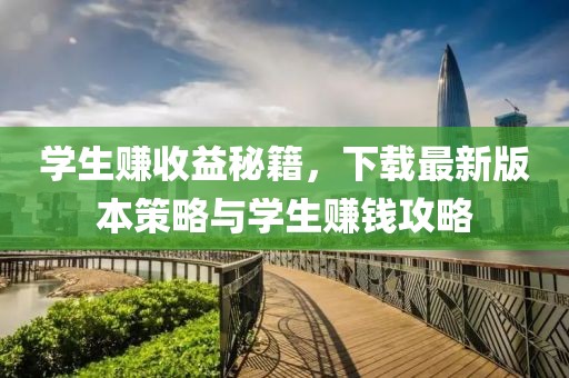 学生赚收益秘籍，下载最新版本策略与学生赚钱攻略