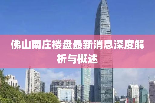 佛山南庄楼盘最新消息深度解析与概述