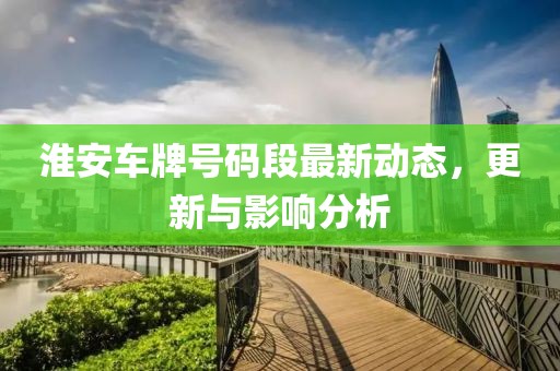 淮安车牌号码段最新动态，更新与影响分析
