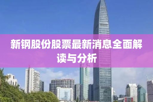 新钢股份股票最新消息全面解读与分析