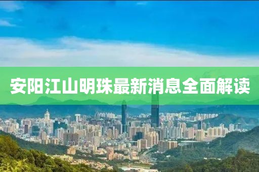 安阳江山明珠最新消息全面解读
