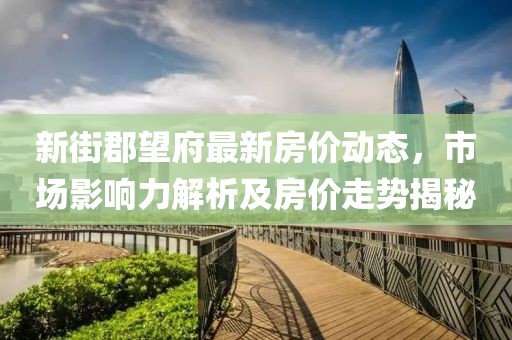 新街郡望府最新房价动态，市场影响力解析及房价走势揭秘