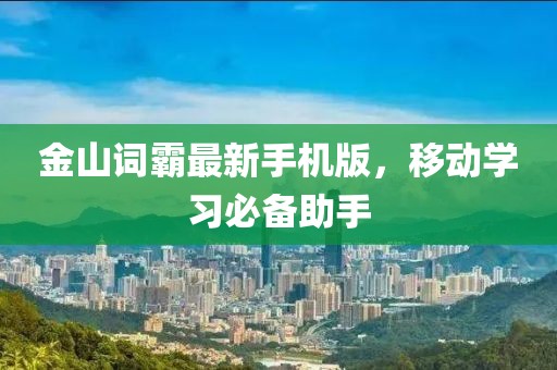 金山词霸最新手机版，移动学习必备助手