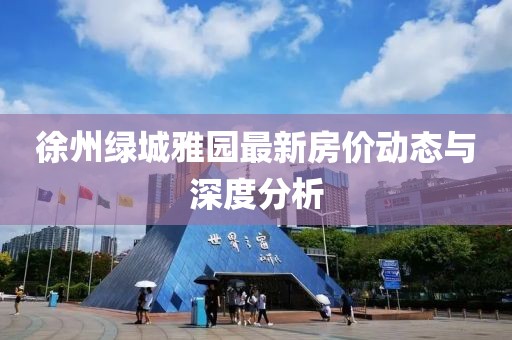 徐州绿城雅园最新房价动态与深度分析